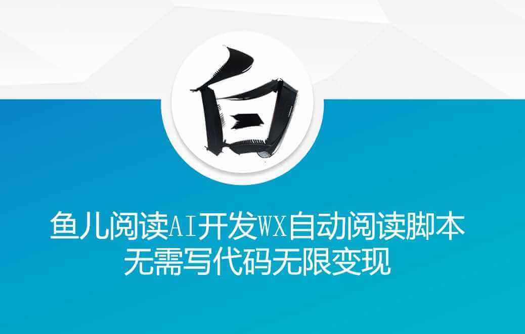 ‘鱼儿阅读’利用AI无需写代码开发自动微信自动阅读脚本无限变现【揭秘】-古龙岛网创