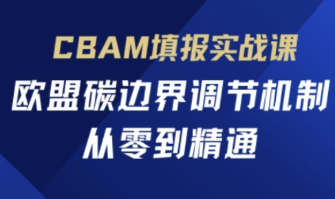 CBAM填报实战课，欧盟碳边界调节机制，从零到精通-古龙岛网创